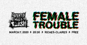 Courts Mais Trash | Female Trouble | 7 mars 2020